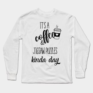 its a coffee and jigsaww puzzles kinda day Long Sleeve T-Shirt